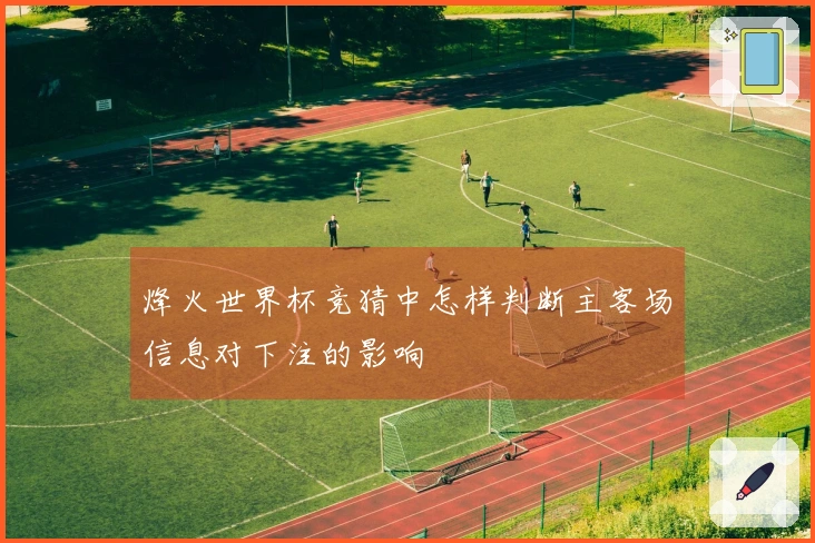 烽火世界杯竞猜中怎样判断主客场信息对下注的影响